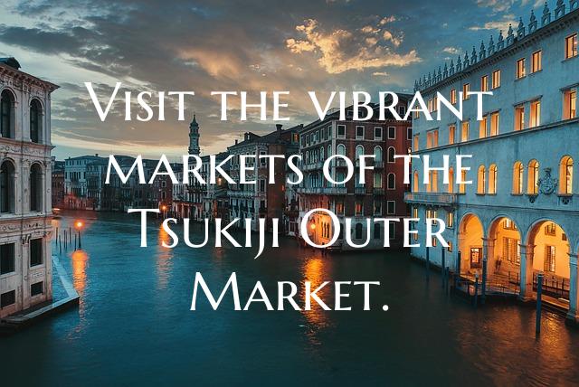 Visit the vibrant markets of the Tsukiji Outer Market.