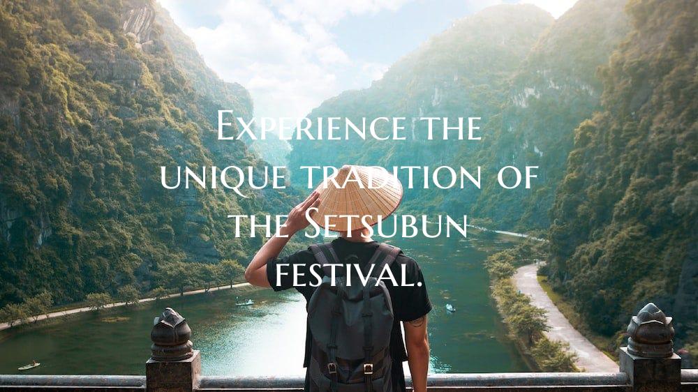Experience the unique tradition of the Setsubun festival.